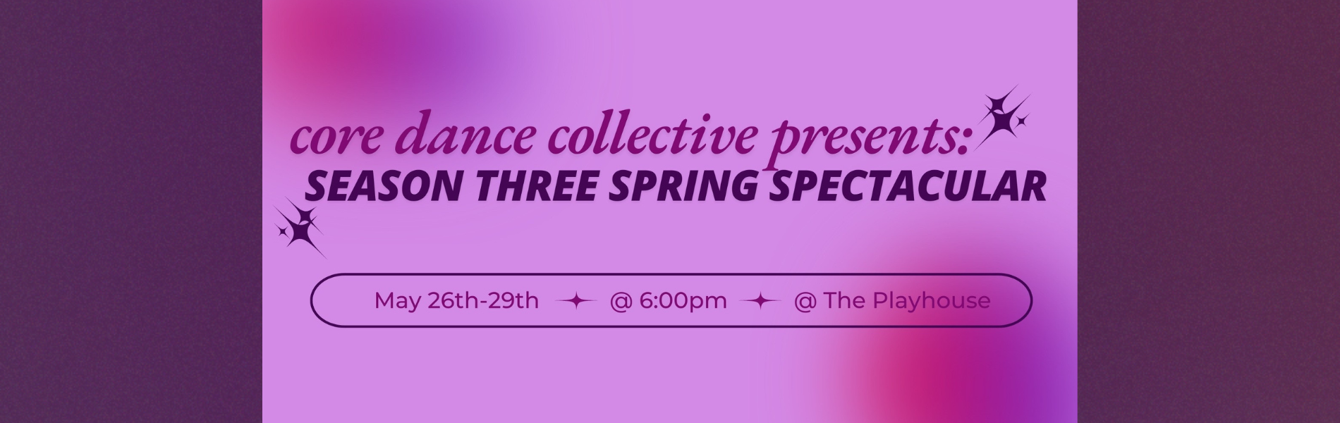 The words, 'Core Dance Collective presents Season Three Spring Spectacular May 26 - 29 @6pm' in purle lettering over a pink hued background. 