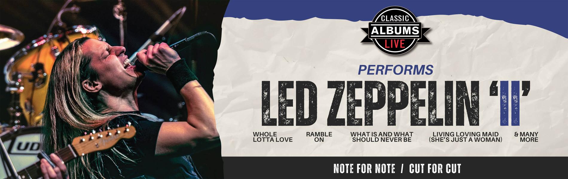 On the left of the image is a band member singing into a microphone with a drumset in the background. On the right side of the image are the words, 'Classic Albums Live performs Led Zeppelin II, Note for Note / Cut for Cut.'
