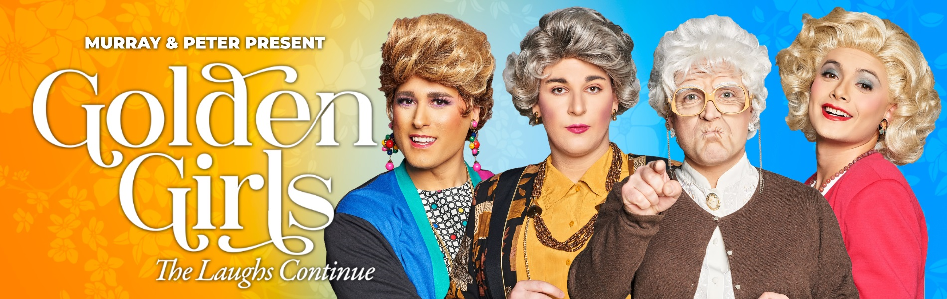Four people dressed up as the Golden Girls to the right of the image, with the words, 'Murray & Peter present Golden Girls The Laughs Continue' in white lettering over an orange and blue background.