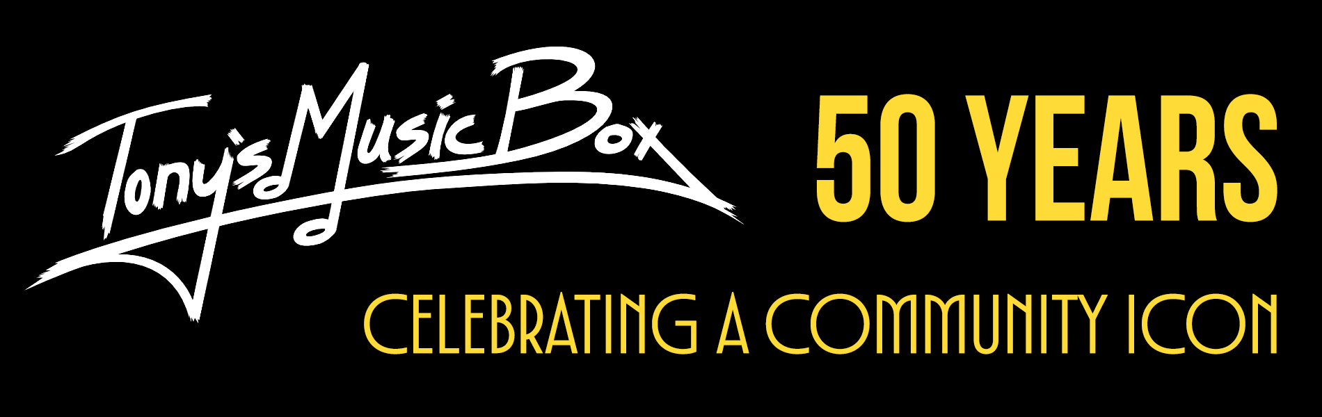 The words, 'Tony's Music Box, 50 Years Celebrating A Community Icon' in white and yellow lettering over a black background.