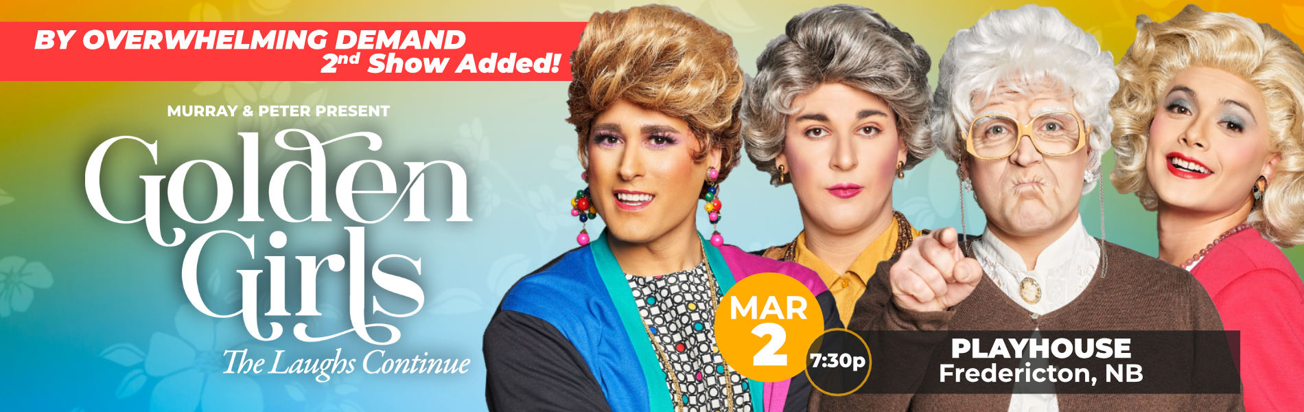 Four people dressed up as the Golden Girls to the right of the image, with the words, 'Murray & Peter present Golden Girls The Laughs Continue' in white lettering over an orange and blue background. The words, 'By overwhelming demand, 2nd show added' on a red banner along the top of the image.